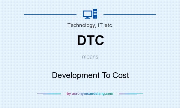 What does DTC mean? It stands for Development To Cost