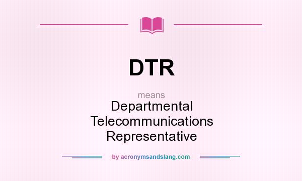 What does DTR mean? It stands for Departmental Telecommunications Representative