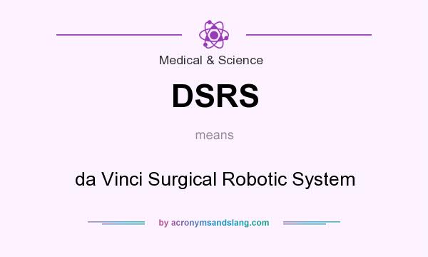 What does DSRS mean? It stands for da Vinci Surgical Robotic System