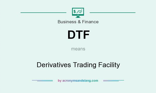 What does DTF mean? It stands for Derivatives Trading Facility