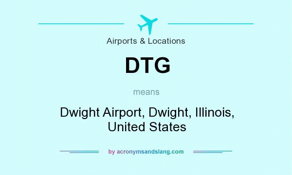 What does DTG mean? It stands for Dwight Airport, Dwight, Illinois, United States