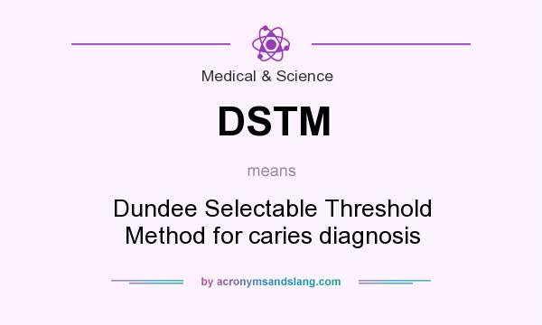 What does DSTM mean? It stands for Dundee Selectable Threshold Method for caries diagnosis