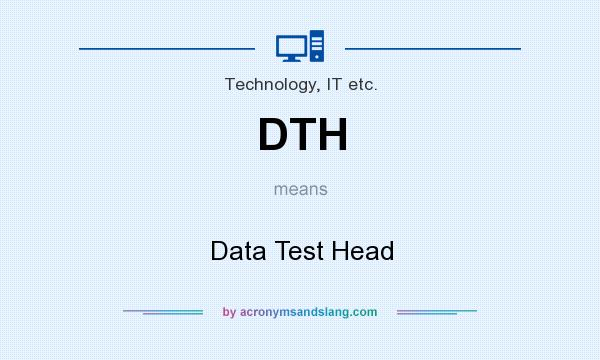 What does DTH mean? It stands for Data Test Head