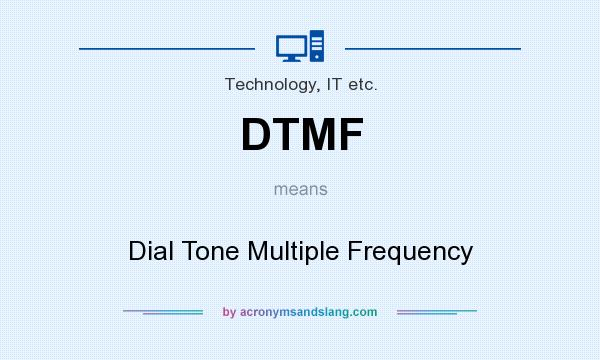 What does DTMF mean? It stands for Dial Tone Multiple Frequency