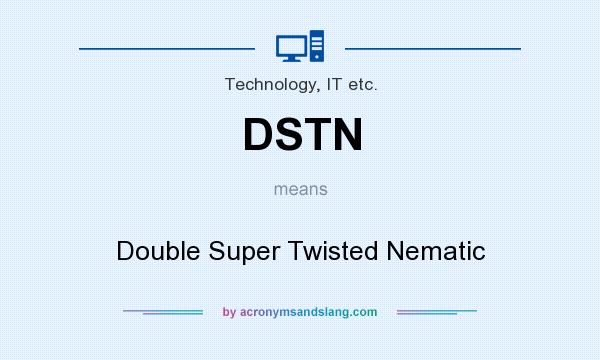 What does DSTN mean? It stands for Double Super Twisted Nematic