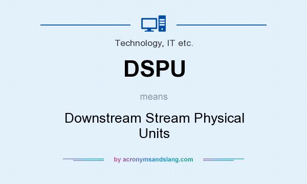 What does DSPU mean? It stands for Downstream Stream Physical Units