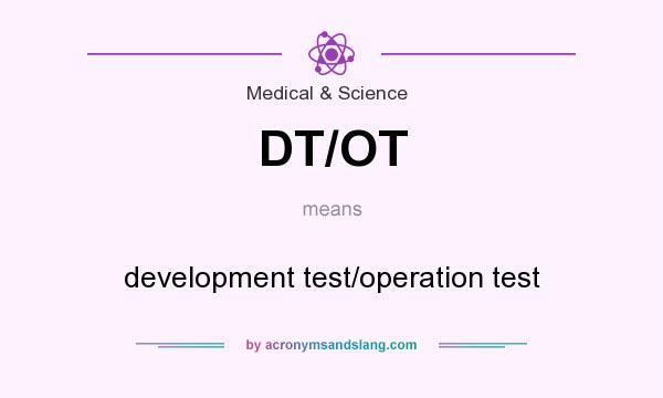 What does DT/OT mean? It stands for development test/operation test