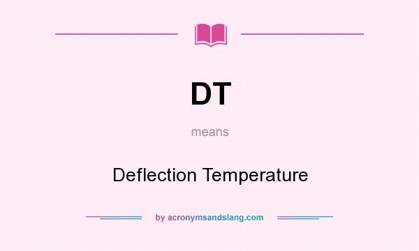 What does DT mean? It stands for Deflection Temperature