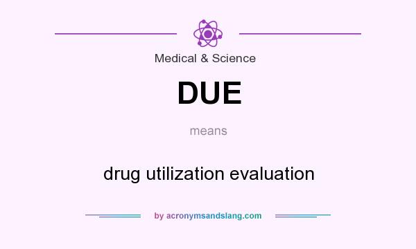 What does DUE mean? It stands for drug utilization evaluation
