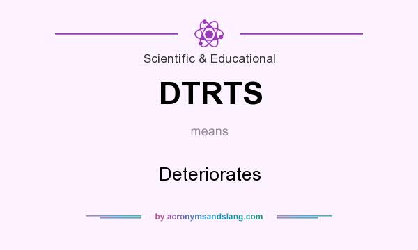 What does DTRTS mean? It stands for Deteriorates