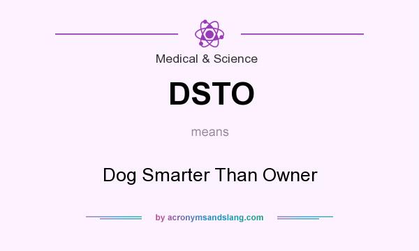 What does DSTO mean? It stands for Dog Smarter Than Owner