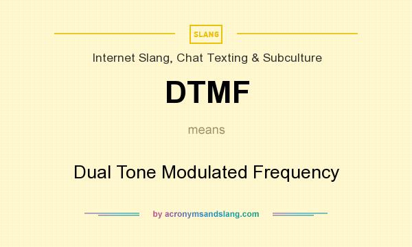What does DTMF mean? It stands for Dual Tone Modulated Frequency
