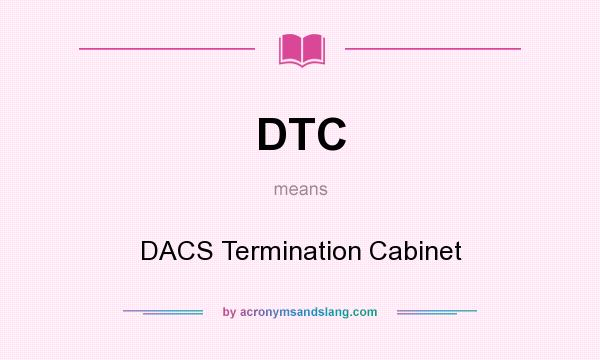 What does DTC mean? It stands for DACS Termination Cabinet