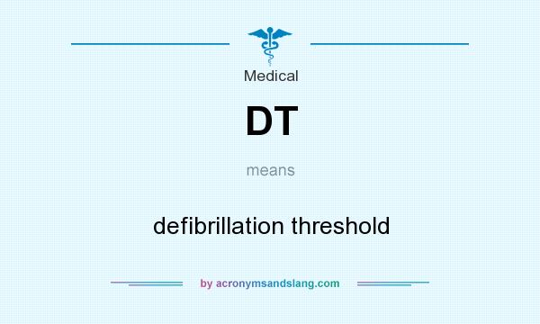 What does DT mean? It stands for defibrillation threshold