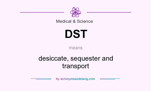 What does DST mean? It stands for desiccate, sequester and transport