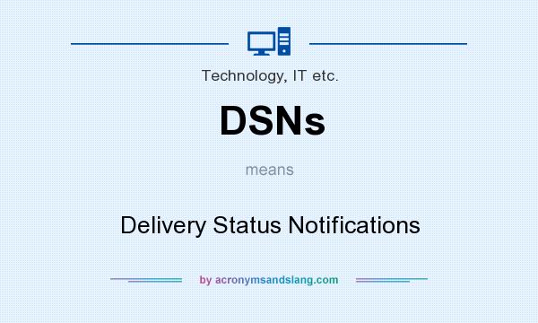 What does DSNs mean? It stands for Delivery Status Notifications