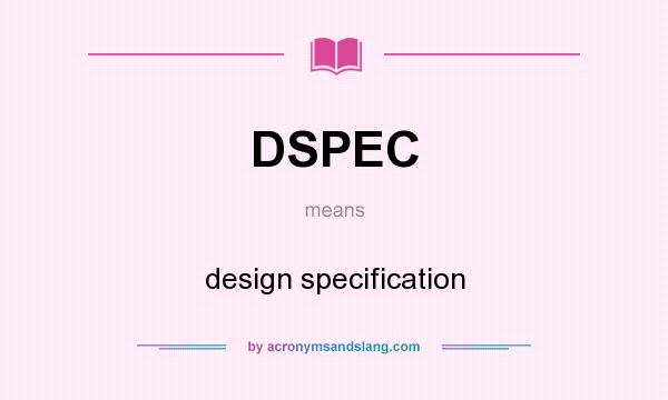 What does DSPEC mean? It stands for design specification
