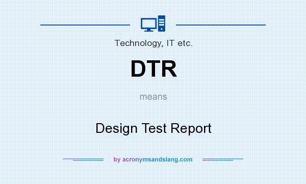 What does DTR mean? It stands for Design Test Report