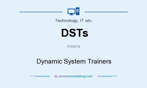What does DSTs mean? It stands for Dynamic System Trainers