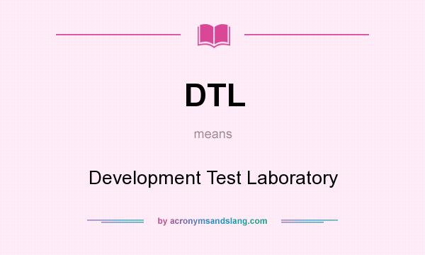 What does DTL mean? It stands for Development Test Laboratory