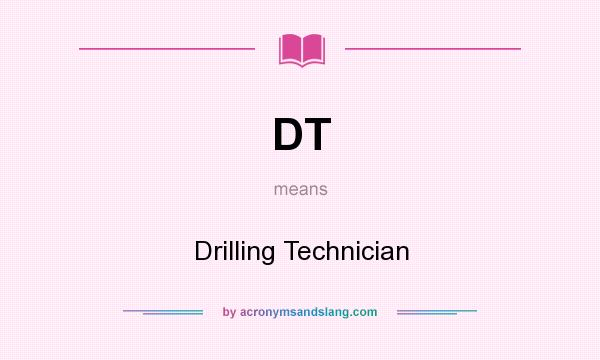 What does DT mean? It stands for Drilling Technician