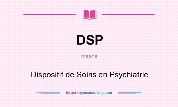 What does DSP mean? It stands for Dispositif de Soins en Psychiatrie