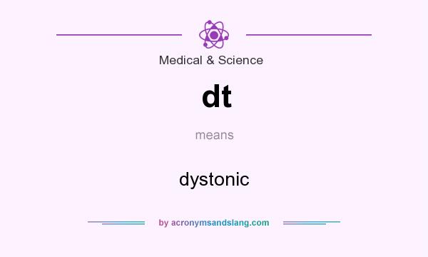 What does dt mean? It stands for dystonic
