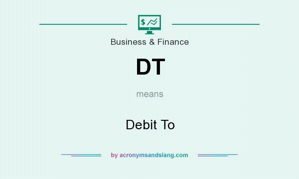 What does DT mean? It stands for Debit To