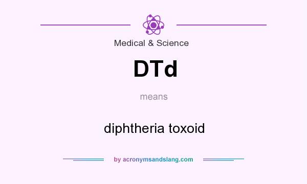What does DTd mean? It stands for diphtheria toxoid