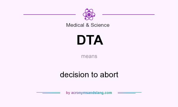 What does DTA mean? It stands for decision to abort