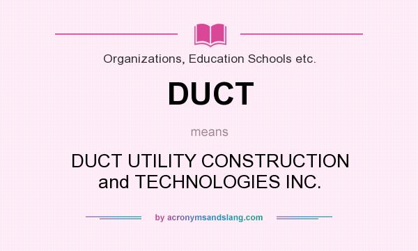 What does DUCT mean? It stands for DUCT UTILITY CONSTRUCTION and TECHNOLOGIES INC.