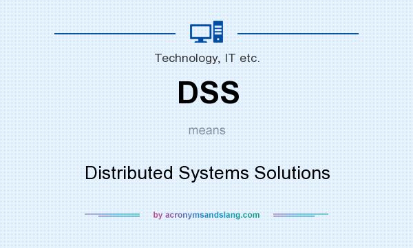 What does DSS mean? It stands for Distributed Systems Solutions