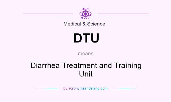 What does DTU mean? It stands for Diarrhea Treatment and Training Unit