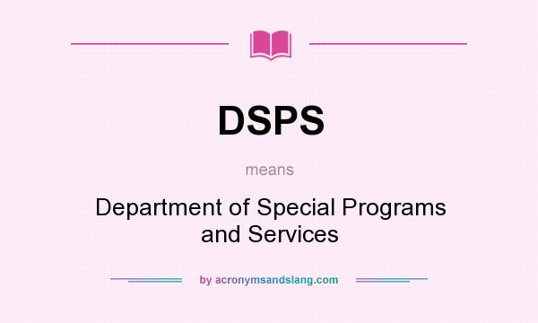 What does DSPS mean? It stands for Department of Special Programs and Services