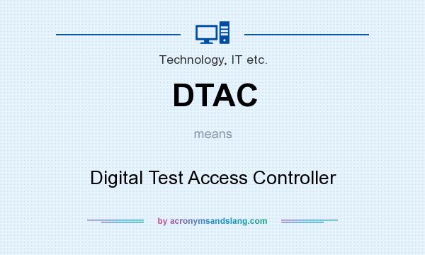 What does DTAC mean? It stands for Digital Test Access Controller