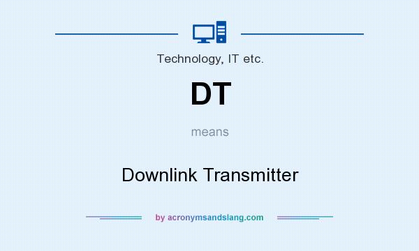 What does DT mean? It stands for Downlink Transmitter