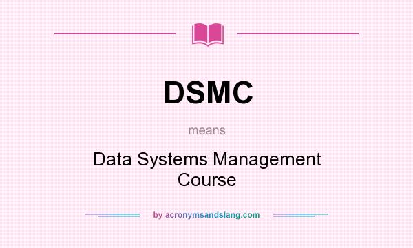 What does DSMC mean? It stands for Data Systems Management Course