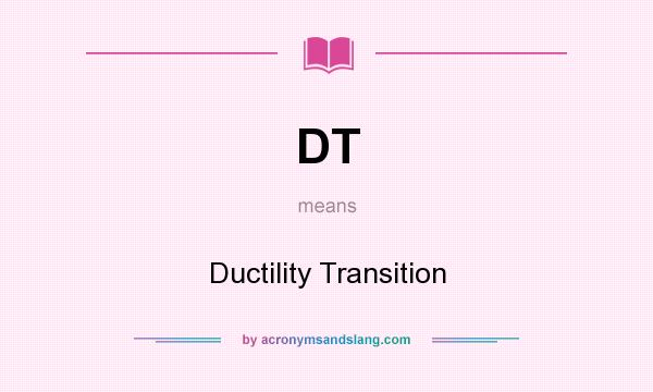 What does DT mean? It stands for Ductility Transition