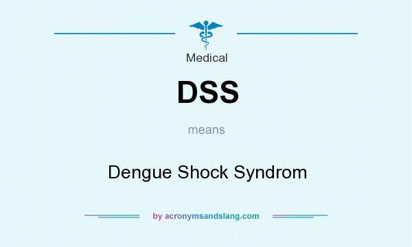 What does DSS mean? It stands for Dengue Shock Syndrom