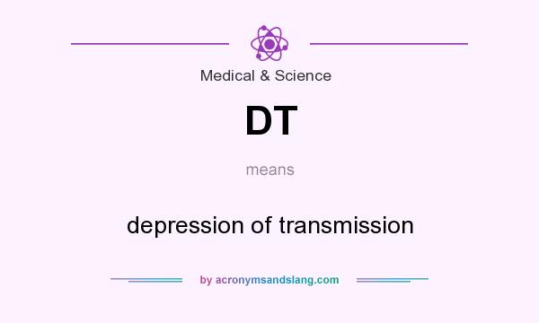 What does DT mean? It stands for depression of transmission