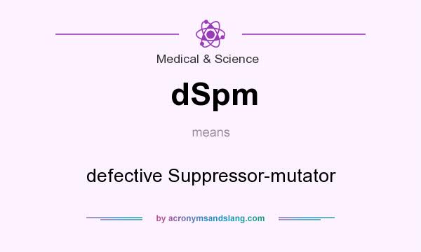What does dSpm mean? It stands for defective Suppressor-mutator