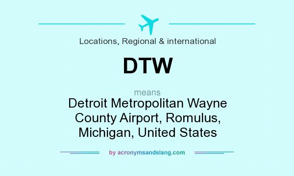 What does DTW mean? It stands for Detroit Metropolitan Wayne County Airport, Romulus, Michigan, United States