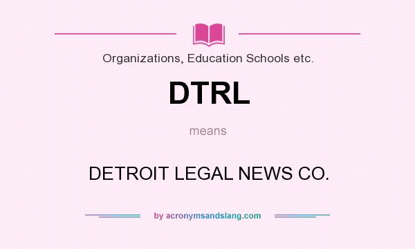 What does DTRL mean? It stands for DETROIT LEGAL NEWS CO.