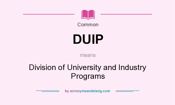 What does DUIP mean? It stands for Division of University and Industry Programs