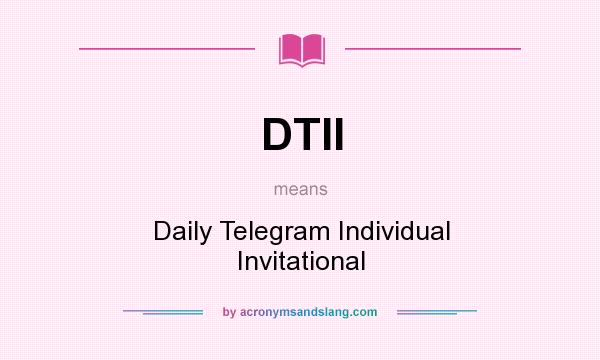 What does DTII mean? It stands for Daily Telegram Individual Invitational