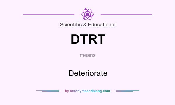 What does DTRT mean? It stands for Deteriorate