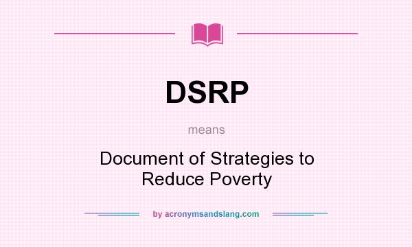 What does DSRP mean? It stands for Document of Strategies to Reduce Poverty