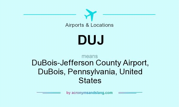 What does DUJ mean? It stands for DuBois-Jefferson County Airport, DuBois, Pennsylvania, United States
