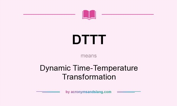 What does DTTT mean? It stands for Dynamic Time-Temperature Transformation