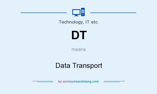 What does DT mean? It stands for Data Transport